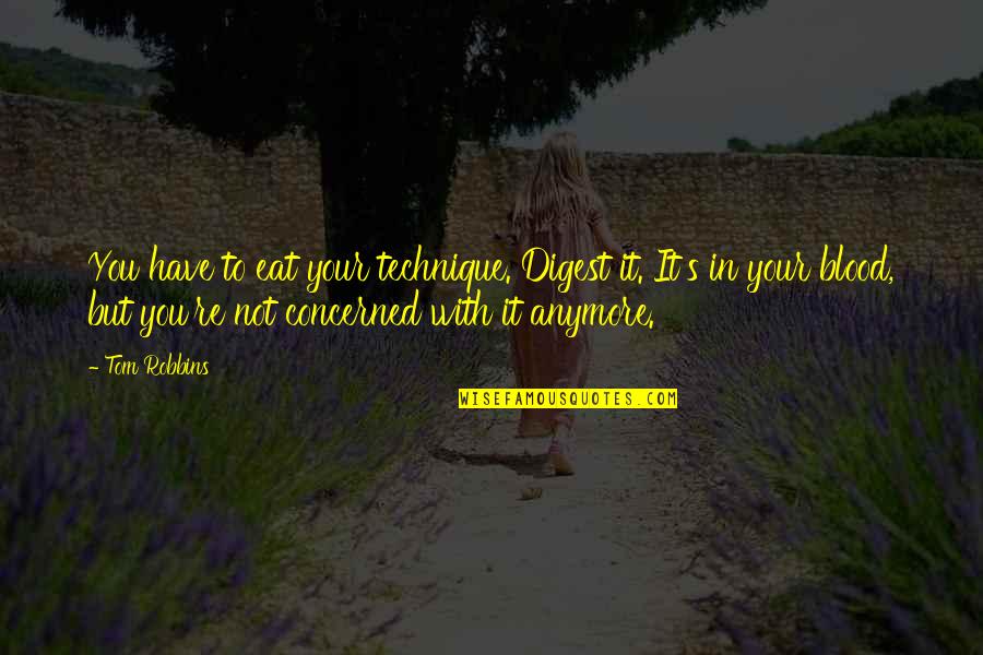 The Flying Troutman Quotes By Tom Robbins: You have to eat your technique. Digest it.