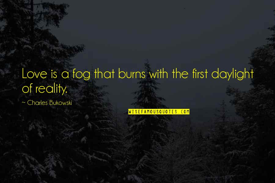 The Fog Quotes By Charles Bukowski: Love is a fog that burns with the