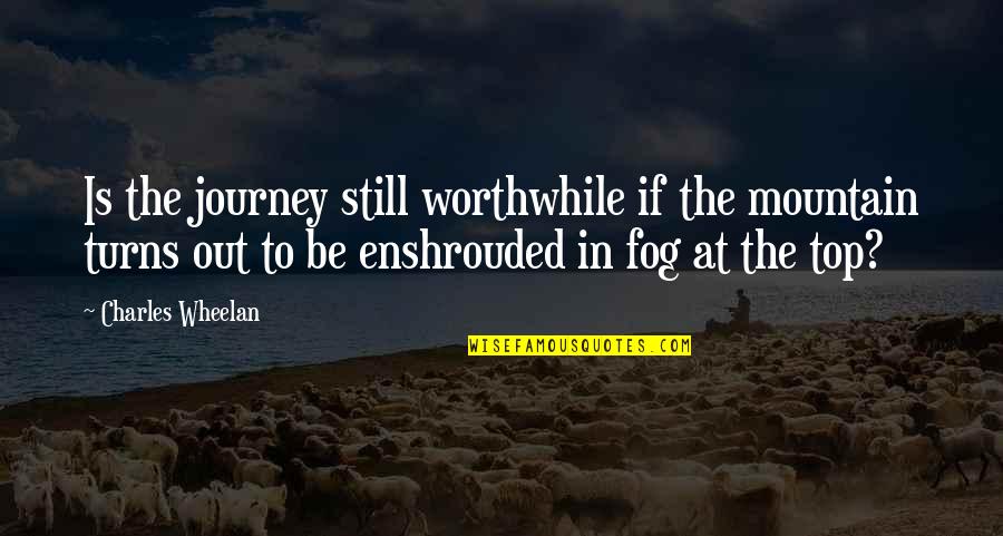 The Fog Quotes By Charles Wheelan: Is the journey still worthwhile if the mountain