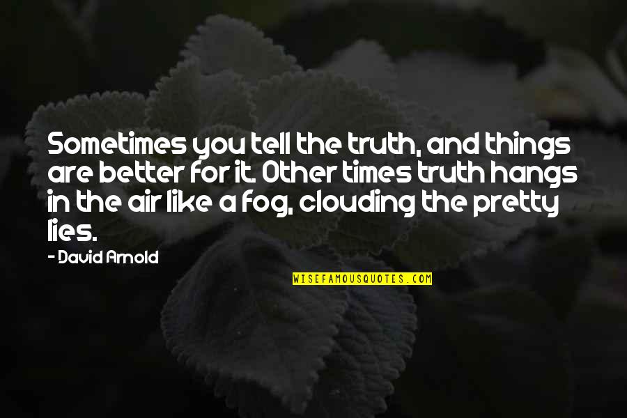The Fog Quotes By David Arnold: Sometimes you tell the truth, and things are