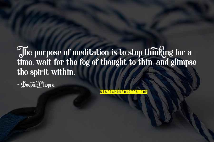 The Fog Quotes By Deepak Chopra: The purpose of meditation is to stop thinking