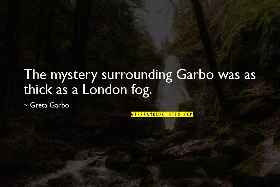 The Fog Quotes By Greta Garbo: The mystery surrounding Garbo was as thick as