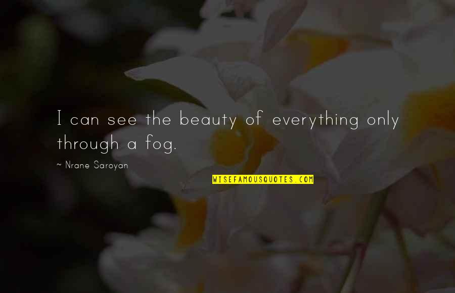 The Fog Quotes By Nrane Saroyan: I can see the beauty of everything only