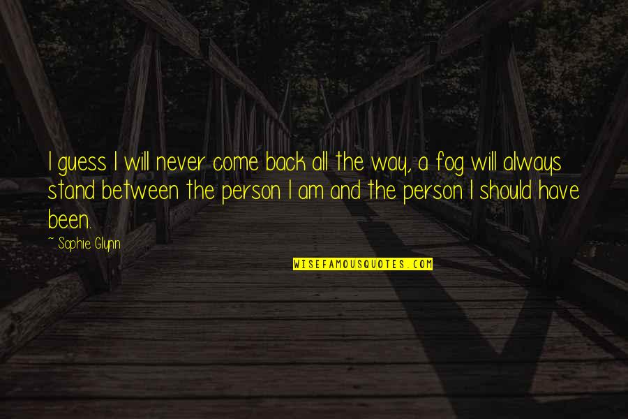 The Fog Quotes By Sophie Glynn: I guess I will never come back all
