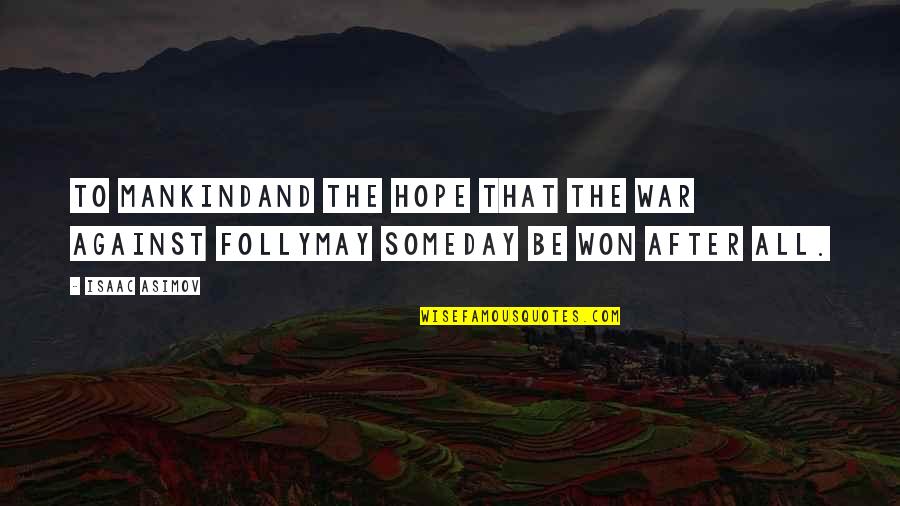 The Folly Of War Quotes By Isaac Asimov: To MankindAnd the hope that the war against