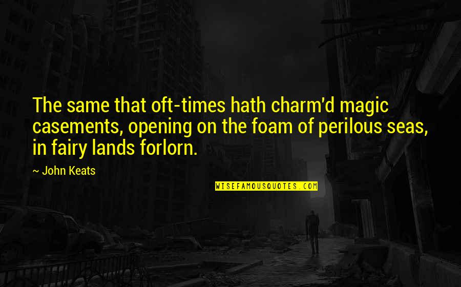 The Folly Of War Quotes By John Keats: The same that oft-times hath charm'd magic casements,