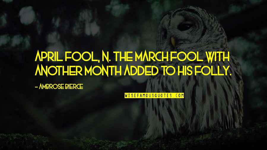 The Folly Quotes By Ambrose Bierce: April fool, n. The March fool with another The Folly Quotes By Ambrose Bierce: April fool, n. The March fool with another