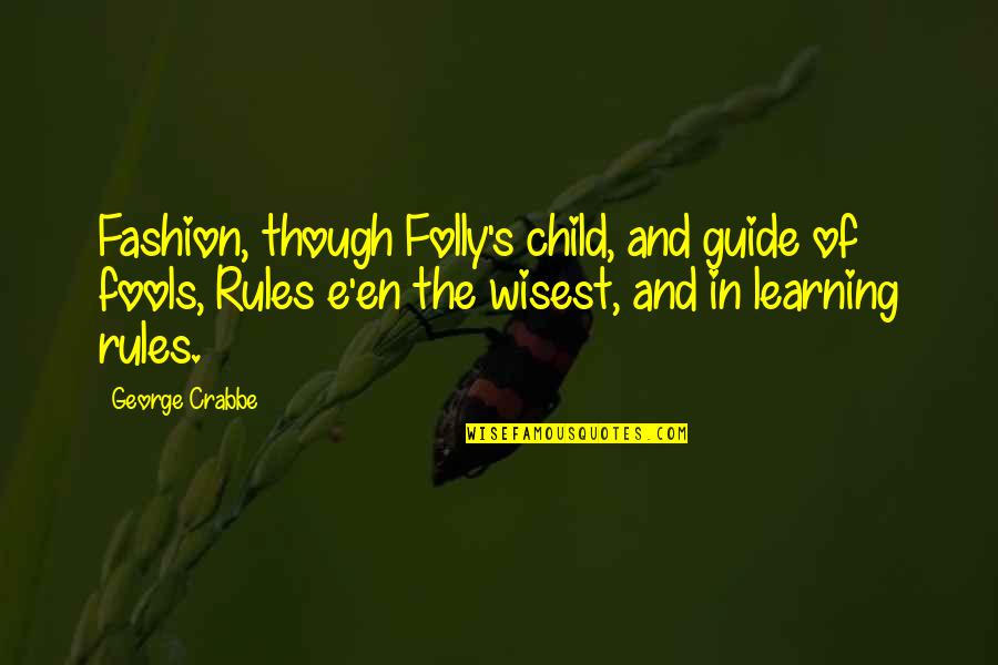 The Folly Quotes By George Crabbe: Fashion, though Folly's child, and guide of fools, The Folly Quotes By George Crabbe: Fashion, though Folly's child, and guide of fools,