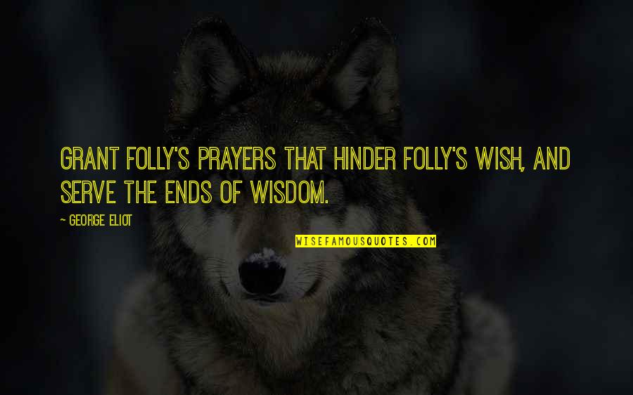 The Folly Quotes By George Eliot: Grant folly's prayers that hinder folly's wish, And