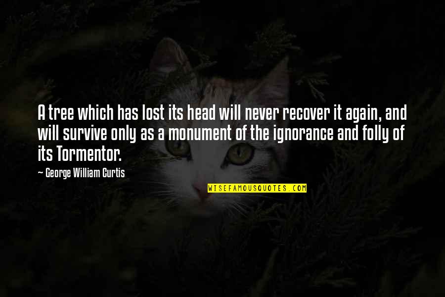 The Folly Quotes By George William Curtis: A tree which has lost its head will The Folly Quotes By George William Curtis: A tree which has lost its head will