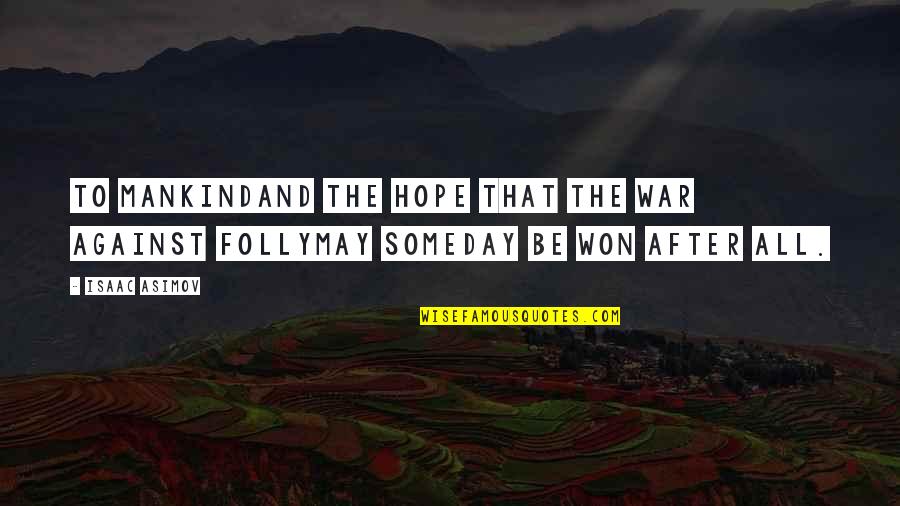 The Folly Quotes By Isaac Asimov: To MankindAnd the hope that the war against