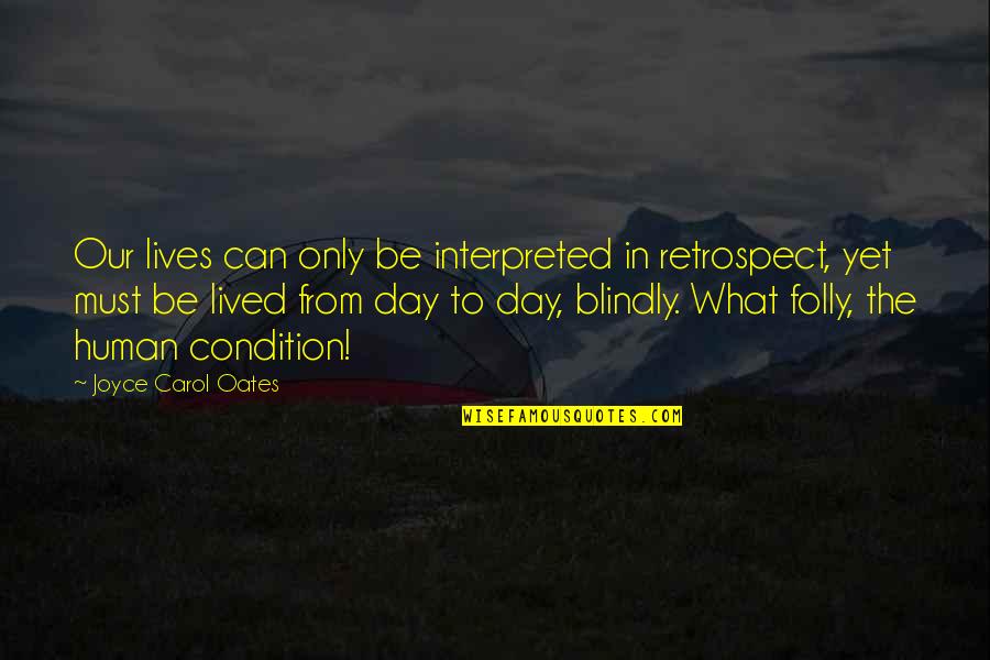The Folly Quotes By Joyce Carol Oates: Our lives can only be interpreted in retrospect, The Folly Quotes By Joyce Carol Oates: Our lives can only be interpreted in retrospect,