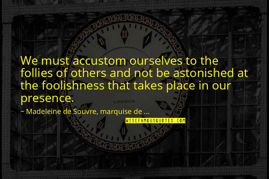 The Folly Quotes By Madeleine De Souvre, Marquise De ...: We must accustom ourselves to the follies of The Folly Quotes By Madeleine De Souvre, Marquise De ...: We must accustom ourselves to the follies of