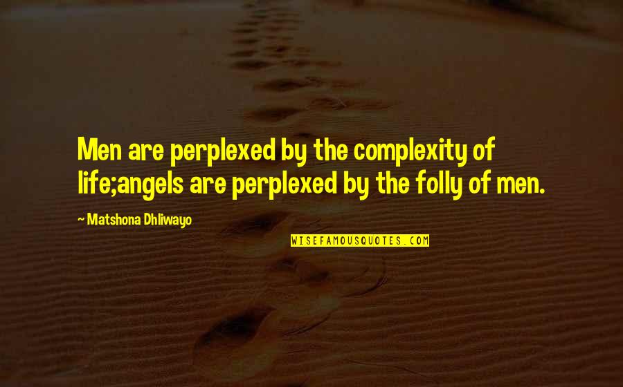 The Folly Quotes By Matshona Dhliwayo: Men are perplexed by the complexity of life;angels The Folly Quotes By Matshona Dhliwayo: Men are perplexed by the complexity of life;angels
