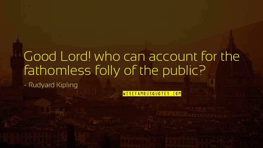 The Folly Quotes By Rudyard Kipling: Good Lord! who can account for the fathomless The Folly Quotes By Rudyard Kipling: Good Lord! who can account for the fathomless