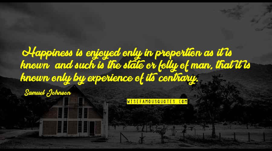 The Folly Quotes By Samuel Johnson: Happiness is enjoyed only in proportion as it The Folly Quotes By Samuel Johnson: Happiness is enjoyed only in proportion as it