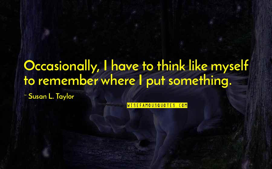 The Fonz Famous Quotes By Susan L. Taylor: Occasionally, I have to think like myself to