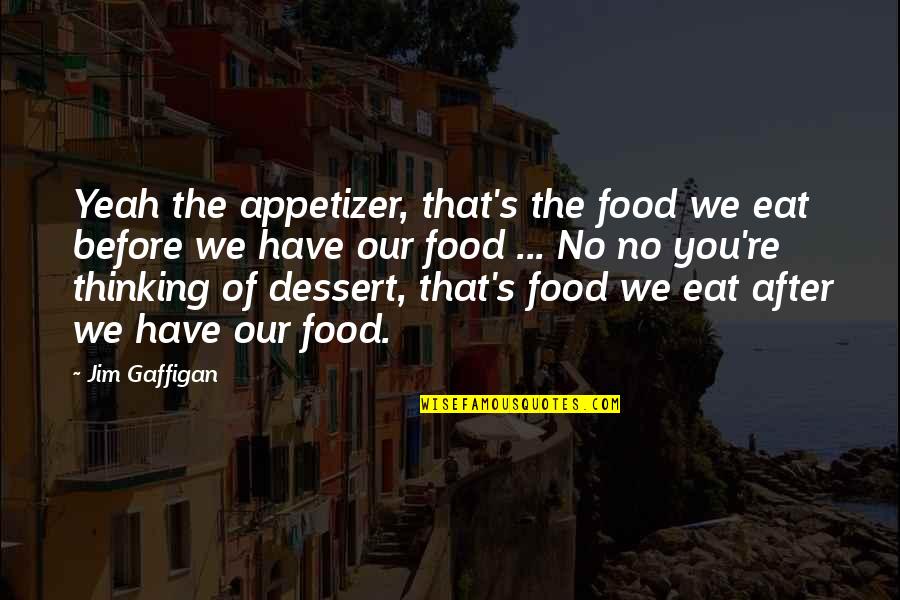 The Food We Eat Quotes By Jim Gaffigan: Yeah the appetizer, that's the food we eat