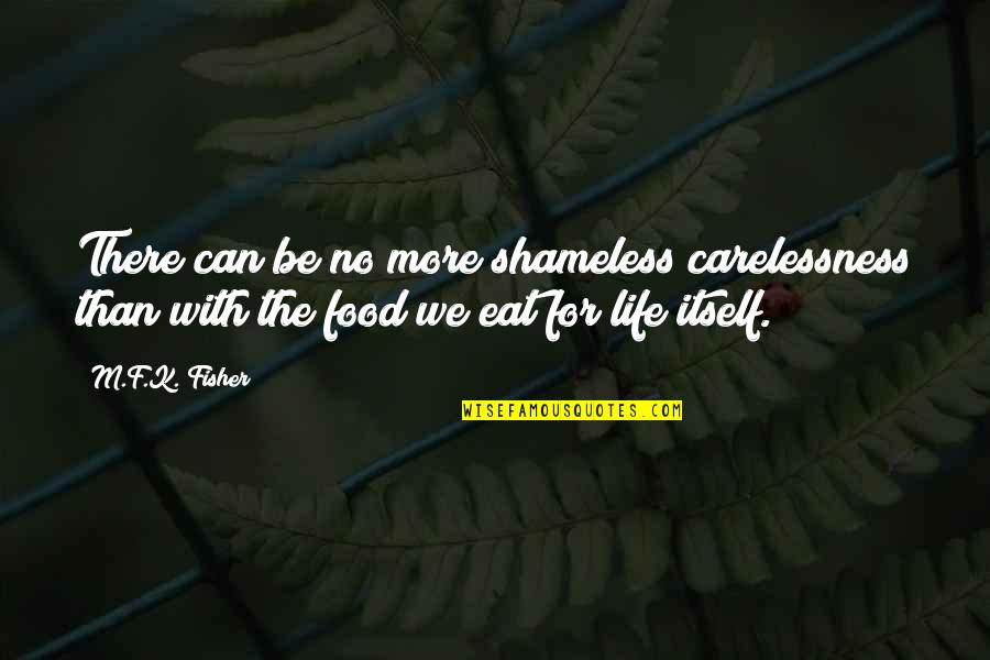 The Food We Eat Quotes By M.F.K. Fisher: There can be no more shameless carelessness than