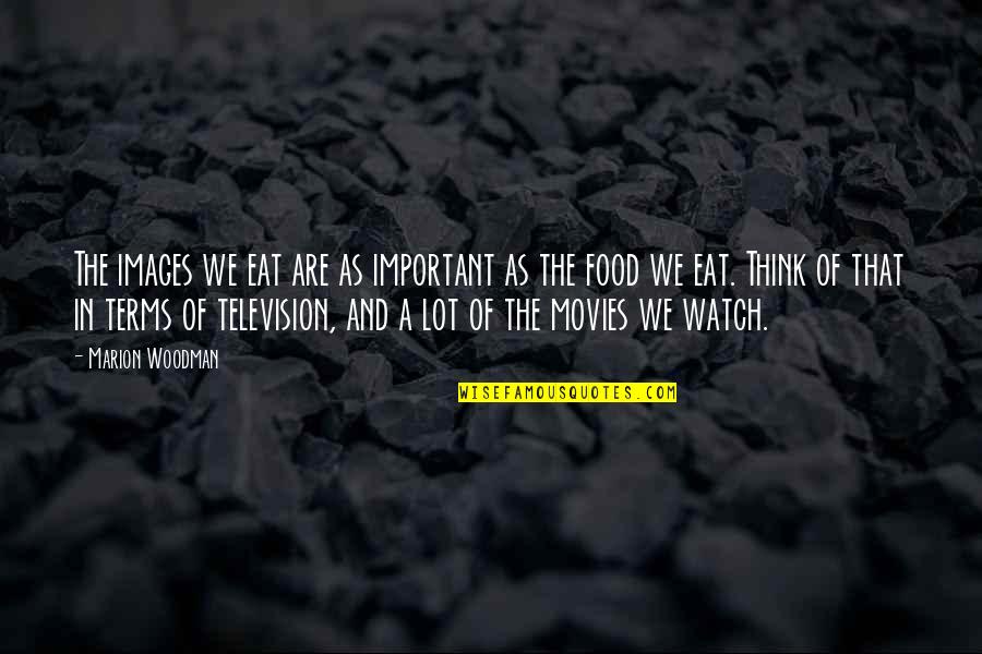 The Food We Eat Quotes By Marion Woodman: The images we eat are as important as The Food We Eat Quotes By Marion Woodman: The images we eat are as important as
