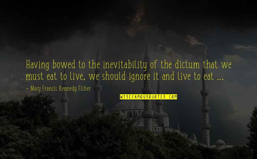 The Food We Eat Quotes By Mary Francis Kennedy Fisher: Having bowed to the inevitability of the dictum