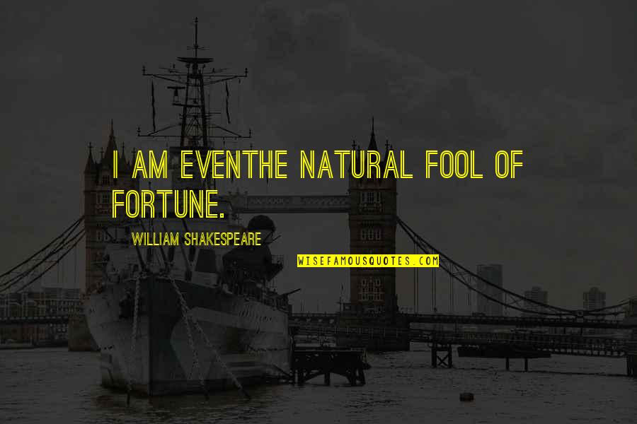 The Fool King Lear Quotes By William Shakespeare: I am evenThe natural fool of fortune.