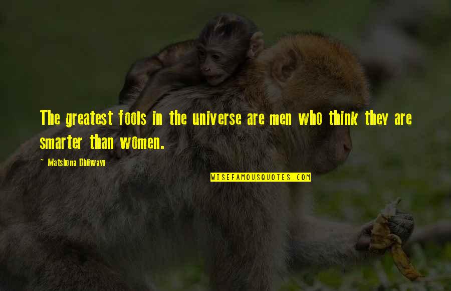 The Fool Quote Quotes By Matshona Dhliwayo: The greatest fools in the universe are men The Fool Quote Quotes By Matshona Dhliwayo: The greatest fools in the universe are men