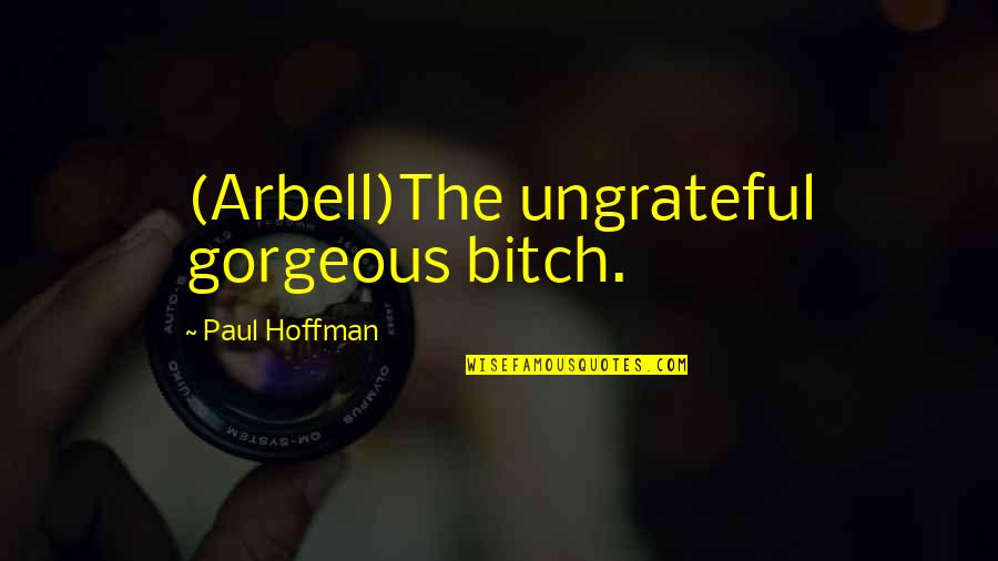 The Foolishness Of Love Quotes By Paul Hoffman: (Arbell)The ungrateful gorgeous bitch.