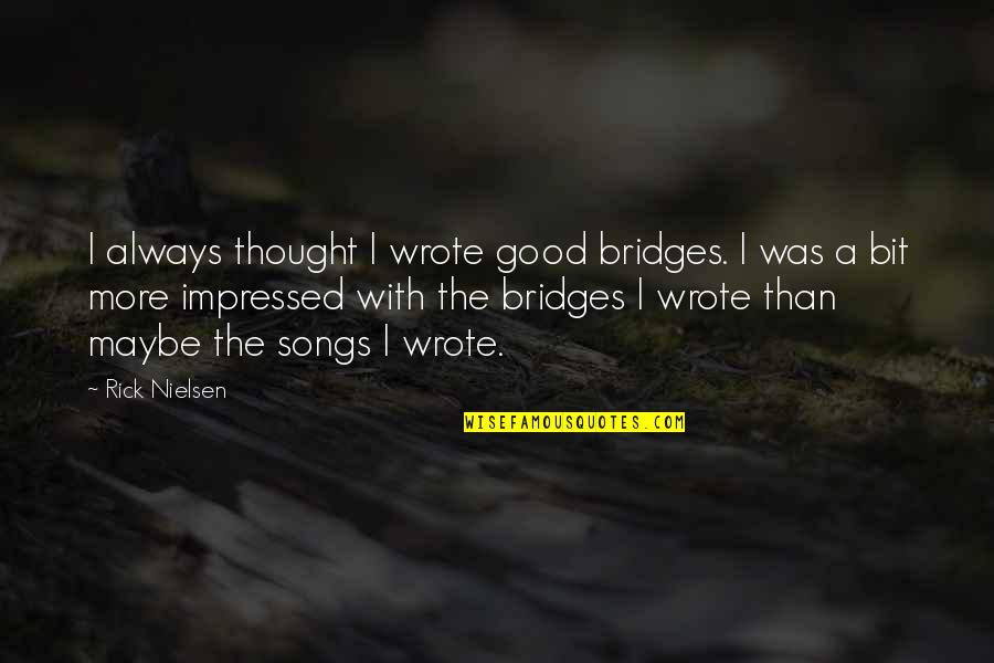 The Foolishness Of Love Quotes By Rick Nielsen: I always thought I wrote good bridges. I