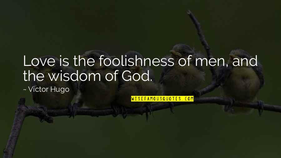 The Foolishness Of Love Quotes By Victor Hugo: Love is the foolishness of men, and the