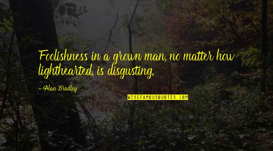 The Foolishness Of Man Quotes By Alan Bradley: Foolishness in a grown man, no matter how