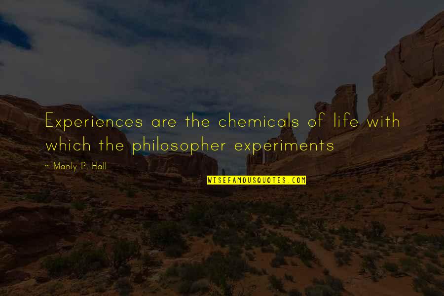 The Foolishness Of Man Quotes By Manly P. Hall: Experiences are the chemicals of life with which