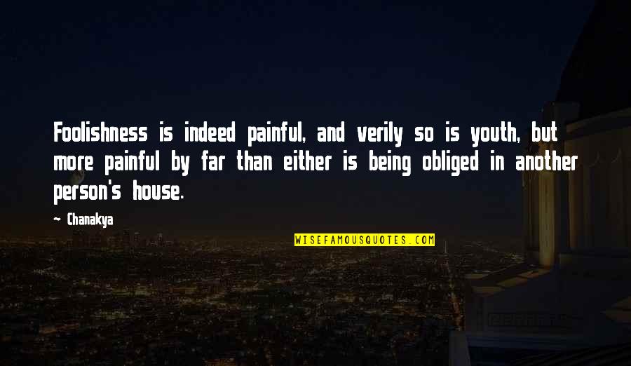 The Foolishness Of Youth Quotes By Chanakya: Foolishness is indeed painful, and verily so is The Foolishness Of Youth Quotes By Chanakya: Foolishness is indeed painful, and verily so is