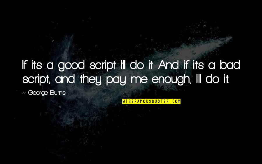 The Force Awakens Inspirational Quotes By George Burns: If it's a good script I'll do it. The Force Awakens Inspirational Quotes By George Burns: If it's a good script I'll do it.