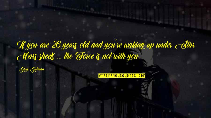 The Force In Star Wars Quotes By Gary Gulman: If you are 26 years old and you're The Force In Star Wars Quotes By Gary Gulman: If you are 26 years old and you're