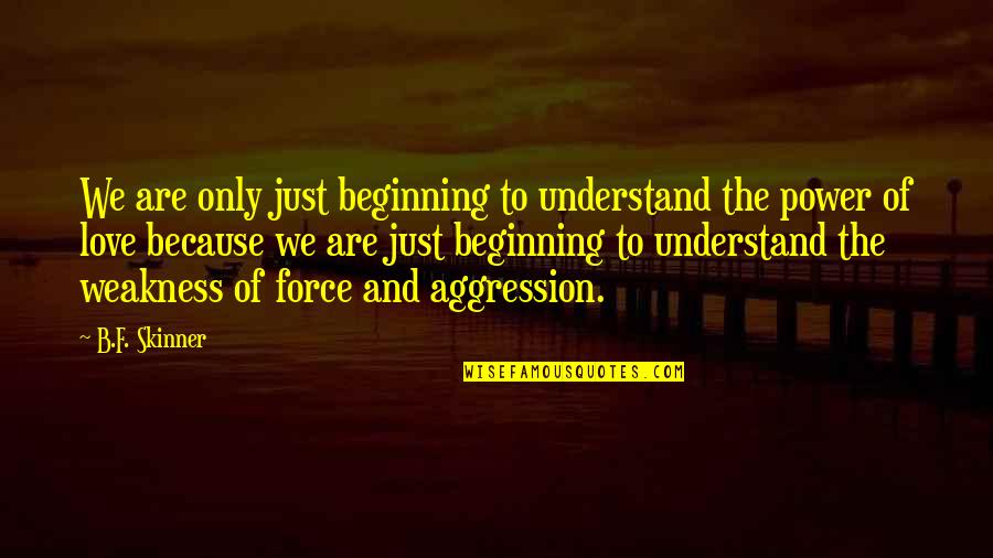The Force Of Love Quotes By B.F. Skinner: We are only just beginning to understand the