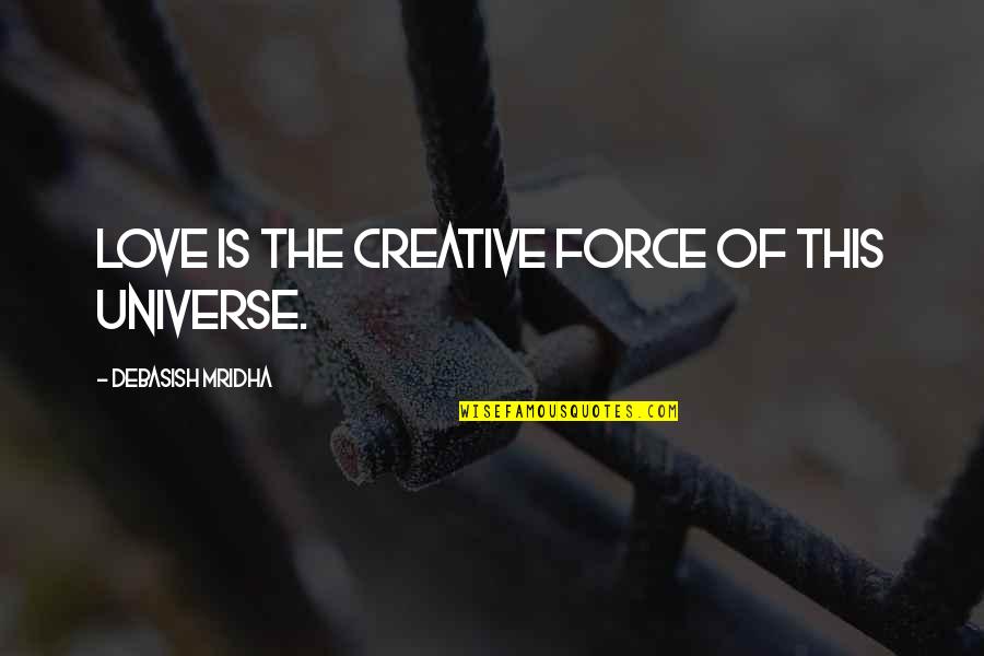 The Force Of Love Quotes By Debasish Mridha: Love is the creative force of this universe.