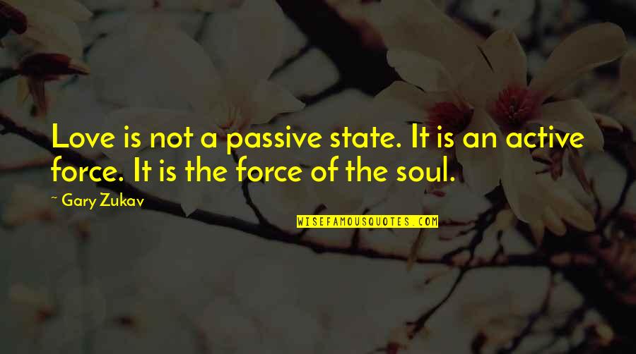 The Force Of Love Quotes By Gary Zukav: Love is not a passive state. It is