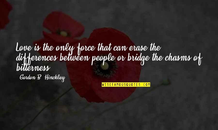 The Force Of Love Quotes By Gordon B. Hinckley: Love is the only force that can erase
