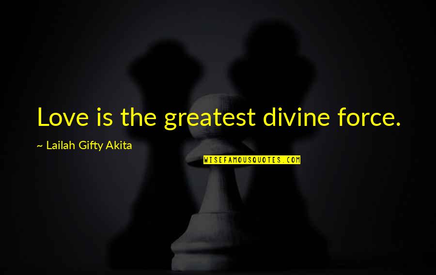 The Force Of Love Quotes By Lailah Gifty Akita: Love is the greatest divine force.