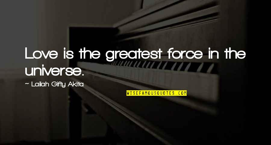 The Force Of Love Quotes By Lailah Gifty Akita: Love is the greatest force in the universe.