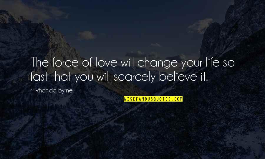 The Force Of Love Quotes By Rhonda Byrne: The force of love will change your life