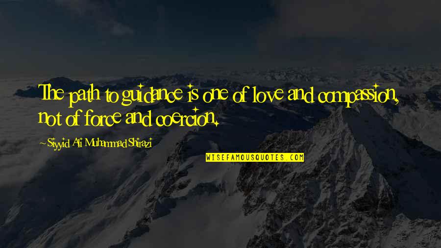 The Force Of Love Quotes By Siyyid Ali Muhammad Shirazi: The path to guidance is one of love