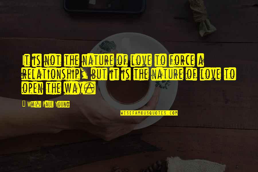 The Force Of Love Quotes By Wm. Paul Young: It is not the nature of love to