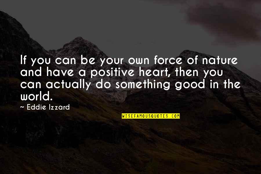 The Force Of Nature Quotes By Eddie Izzard: If you can be your own force of The Force Of Nature Quotes By Eddie Izzard: If you can be your own force of