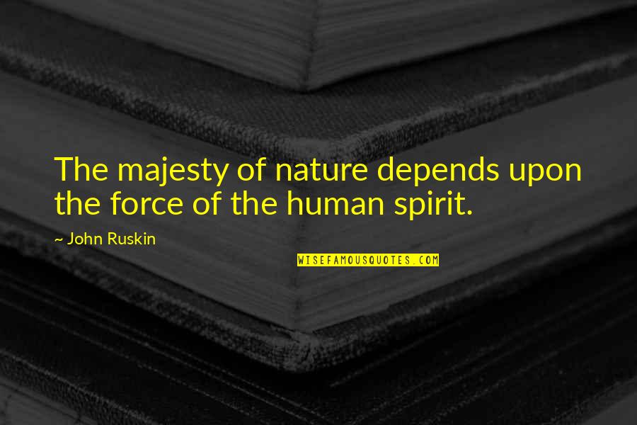 The Force Of Nature Quotes By John Ruskin: The majesty of nature depends upon the force