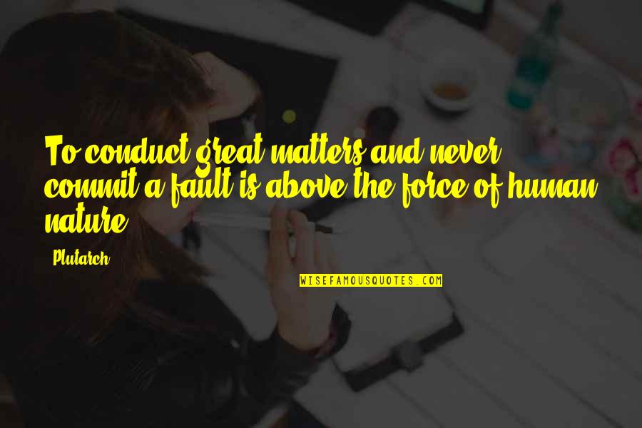 The Force Of Nature Quotes By Plutarch: To conduct great matters and never commit a