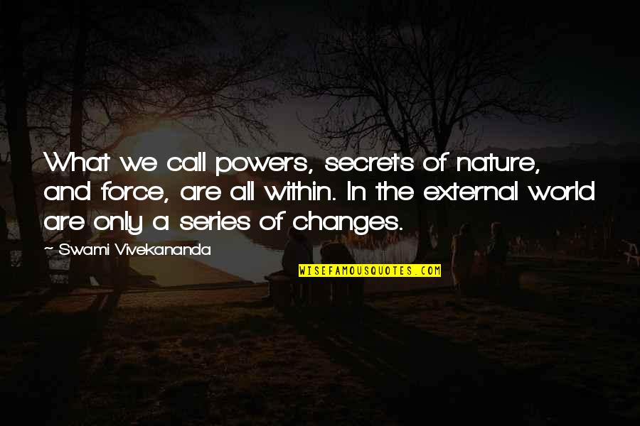 The Force Of Nature Quotes By Swami Vivekananda: What we call powers, secrets of nature, and The Force Of Nature Quotes By Swami Vivekananda: What we call powers, secrets of nature, and