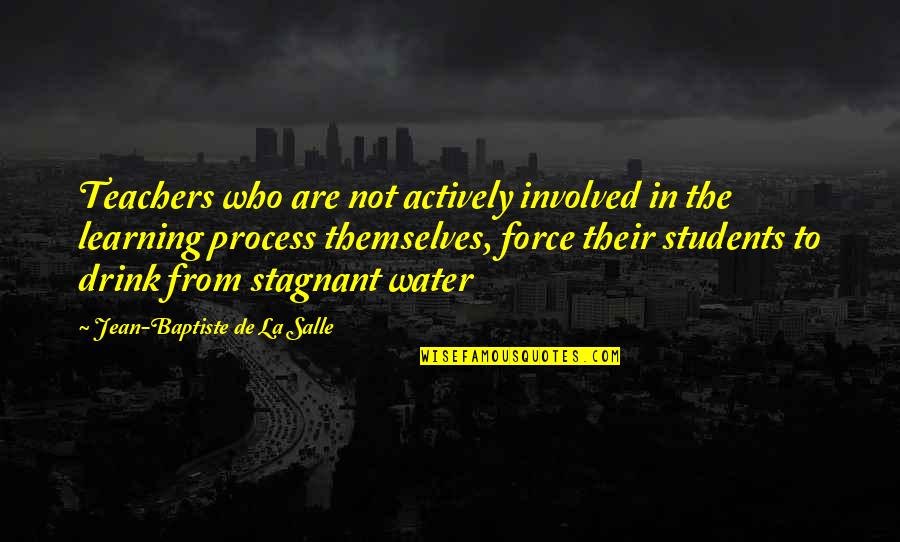 The Force Of Water Quotes By Jean-Baptiste De La Salle: Teachers who are not actively involved in the