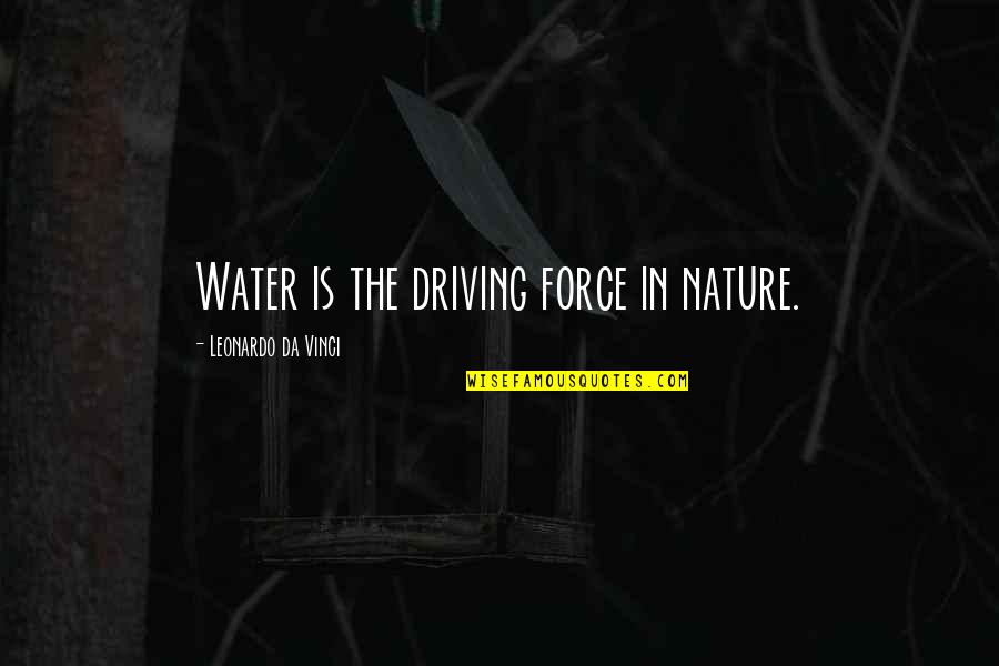 The Force Of Water Quotes By Leonardo Da Vinci: Water is the driving force in nature.